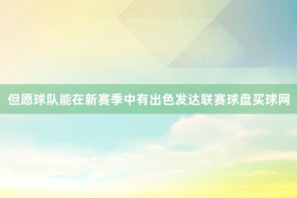 但愿球队能在新赛季中有出色发达联赛球盘买球网