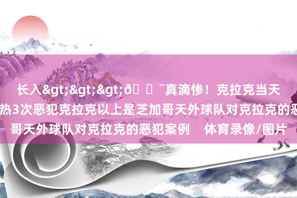 长入>>>😨真滴惨！克拉克当天再次被撞飞 天外4战狂热3次恶犯克拉克以上是芝加哥天外球队对克拉克的恶犯案例    体育录像/图片