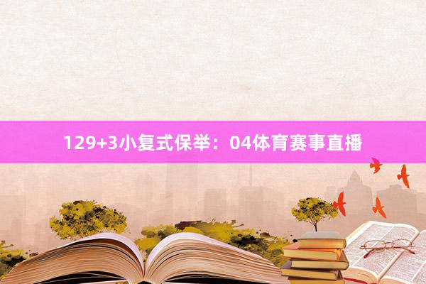 12　　9+3小复式保举：　　04体育赛事直播