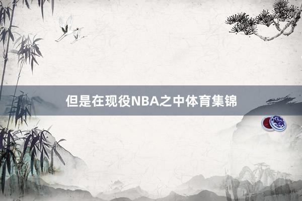 但是在现役NBA之中体育集锦