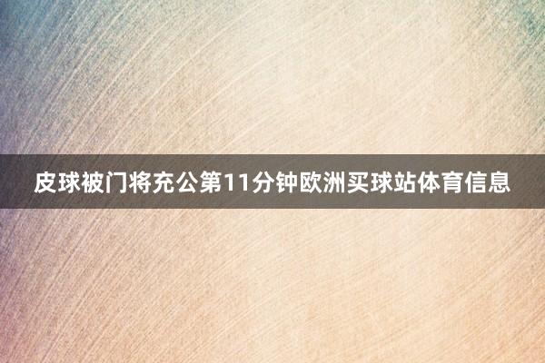 皮球被门将充公第11分钟欧洲买球站体育信息