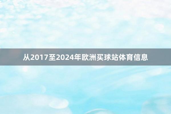 从2017至2024年欧洲买球站体育信息